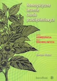 Homeopatyczne leczenie chorób przeziębienio - Janusz Bielec