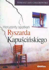 Horyzonty spotkań Ryszarda Kapuścińskiego - Tomasz Jan Chlebowski