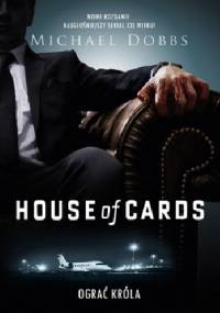 House of Cards. Ograć króla - Michael Dobbs