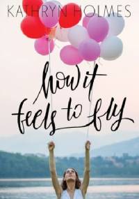 How It Feels to Fly - Kathryn Holmes