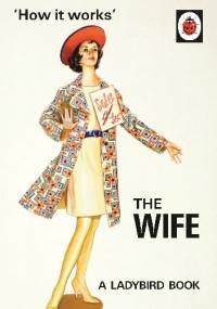 How it Works: The Wife - J.A. Hazeley, Joel Morris