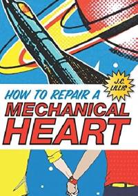 How to Repair a Mechanical Heart - J. C. Lillis