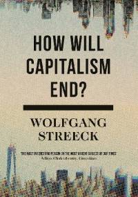 How Will Capitalism End? Essays on a Failing System - Wolfgang Streeck