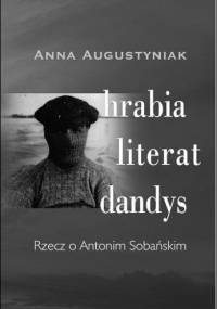 HRABIA, LITERAT, DANDYS. Rzecz o Antonim Sobańskim - Anna Augustyniak