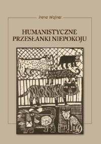 Humanistyczne przesłanki niepokoju - Irena Wojnar