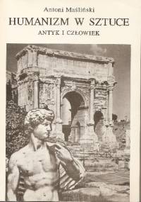 Humanizm w sztuce : antyk i człowiek - Antoni Maśliński