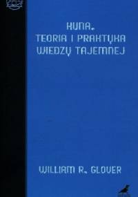 Huna. Teoria i praktyka Wiedzy Tajemnej - William R. Glover