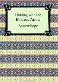 Hunting with the Bow and Arrow - Saxton Temple Pope