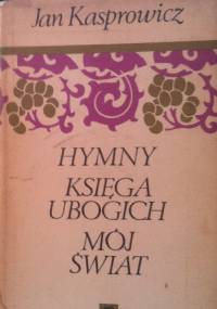 Hymny. Księga ubogich. Mój świat. - Jan Kasprowicz