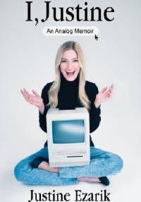 I, Justine: An Analog Memoir - Justine Ezarik