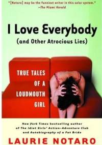 I Love Everybody (and Other Atrocious Lies) - Laurie Notaro