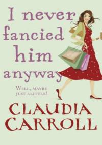 I never fancied him anyway - Claudia Carroll