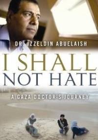 I Shall Not Hate. A Gaza Doctor's Journey - Izzeldin Abuelaish