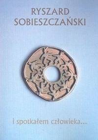 I spotkałem człowieka... - Ryszard Sobieszczański