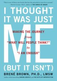 I Thought It Was Just Me - Brené Brown