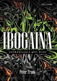 Ibogaina. Uzdrawiająca moc wizji - Peter Frank