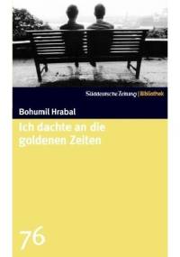 Ich dachte an die goldenen Zeiten - Bohumil Hrabal