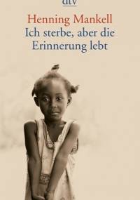 Ich sterbe, aber die Erinnerung lebt - Henning Mankell