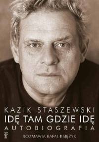 Idę tam gdzie idę. Autobiografia - Kazik Staszewski, Rafał Księżyk
