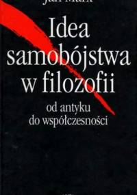 Idea samobójstwa w filozofii. Od antyku do współczesności - Jan Marx
