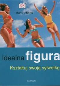 Idealna figura. Kształtuj swoją sylwetkę - Matt Roberts