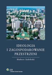 Ideologia i zagospodarowanie przestrzeni - Hubert Izdebski