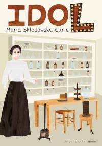Idol. Maria Skłodowska-Curie - Justyna Styszyńska