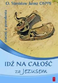 Idź na całość za Jezusem. Inaczej o powołaniu - Stanisław Jarosz OSPPE