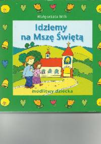 Idziemy na Mszę Świętą - Małgorzata Wilk