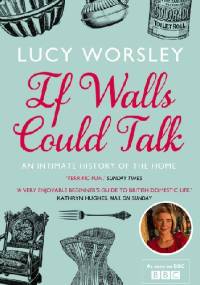 If Walls Could Talk: An Intimate History of the Home - Lucy Worsley