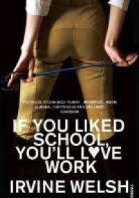 If you liked school, you'll love work - Irvine Welsh