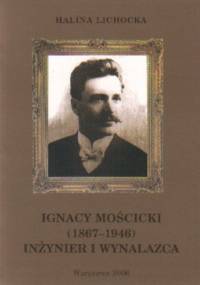 Ignacy Mościcki 1867-1946 Inżynier i wynalazca t.17 - Halina Lichocka