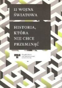 II wojna światowa. Historia, które nie chce przeminąć. - praca zbiorowa