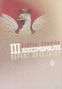 III Rzeczpospolita. Raport specjalny - Andrzej Chwalba