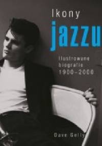 Ikony jazzu. Ilustrowane biografie 1900-2000 - Dave Gelly