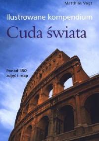 Ilustrowane kompendium. Cuda świata - Matthias Vogt