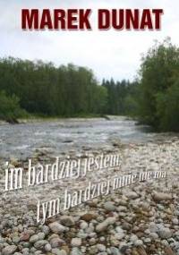 Im bardziej jestem, tym bardziej mnie nie ma... - Marek Dunat