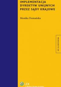 Implementacja dyrektyw unijnych przez sądy krajowe - Monika Domańska