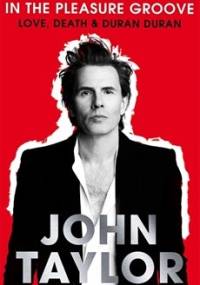 In the pleasure groove. Love, Death & Duran Duran - John Taylor