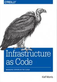 Infrastructure as Code. Managing Servers in the Cloud - Morris Kief