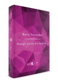 Innego życia nie będzie - Maria Nurowska