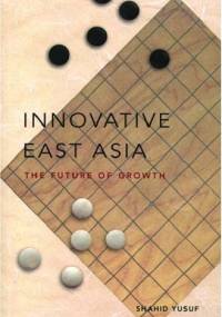 Innovative East Asia: The Future of Growth - Shahid Yusuf
