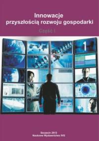 Innowacje przyszłością rozwoju gospodarki - Część I