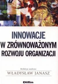 Innowacje w zrównoważonym rozwoju organizacji - Władysław Janasz