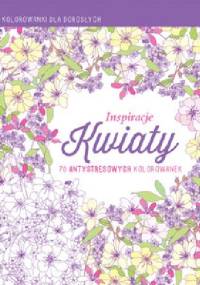 Inspiracje Kwiaty. Kolorowanki dla dorosłych - praca zbiorowa