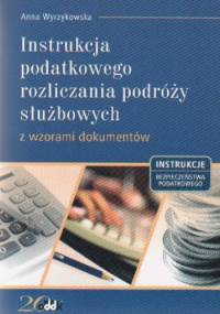 Instrukcja podatkowego rozl.podróży służbowych - Anna Wyrzykowska
