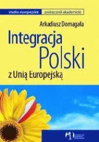 Integracja Polski z Unią Europejską - Arkadiusz Domagała