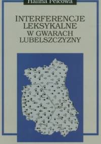 Interferencje leksykalne w gwarach Lubelszczyzny - Halina Pelcowa
