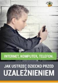 Internet, komputer, telefon. Jak ustrzec dziecko przed uzależnieniem