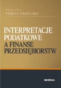Interpretacje podatkowe a finanse przedsiębiorstw - Teresa Famulska